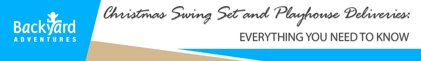 Christmas Swing Set and Playhouse Deliveries: Everything You Need to Know