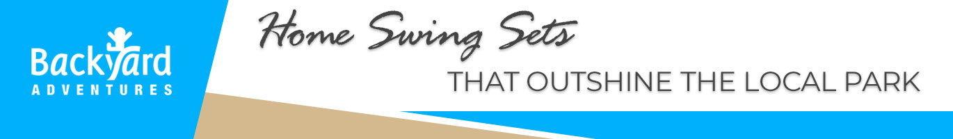 Home Swing Sets That Outshine the Local Park