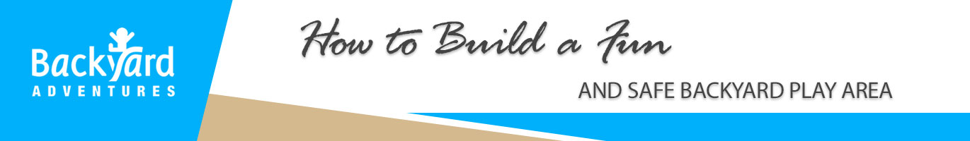 How to Build a Fun and Safe Backyard Play Area