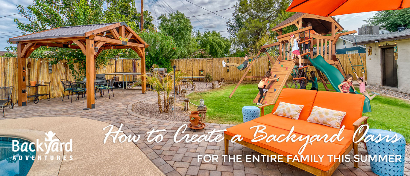 How to Create a Backyard Oasis for the Entire Family this Summer