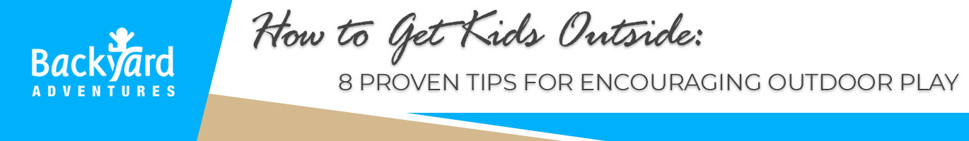 How to Get Kids Outside: 8 Proven Tips for Encouraging Outdoor Play