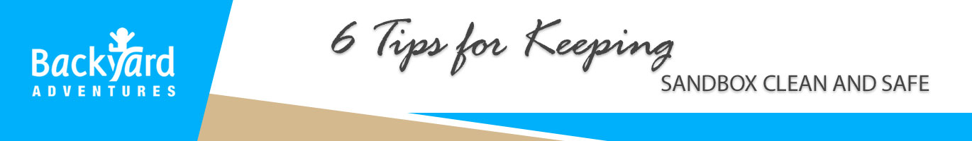 6 Tips to Keep Your Sandbox Clean and Safe