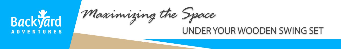 Maximizing the Space Under Your Wooden Swing Set