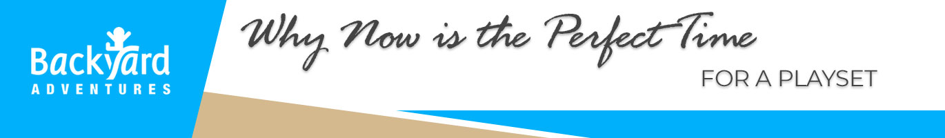 Why Now is the Perfect Time for a Playset