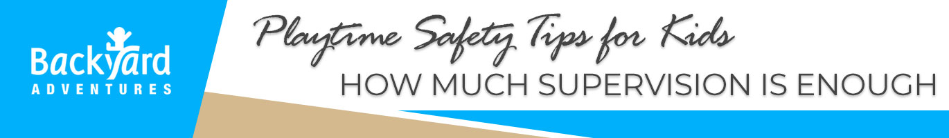 Playtime Safety Tips for Kids How Much Supervision is Enough
