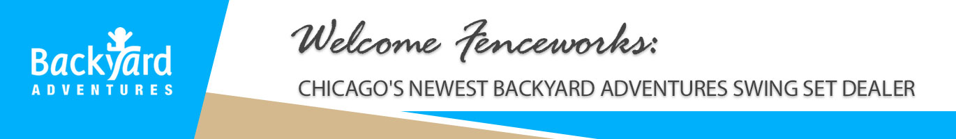 Welcome Fenceworks: Chicago's Newest Backyard Adventures Swing Set Dealer