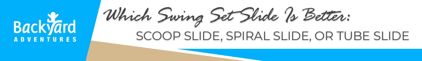 Which Swing Set Slide Is Better: Scoop Slide, Spiral Slide, or Tube Slide