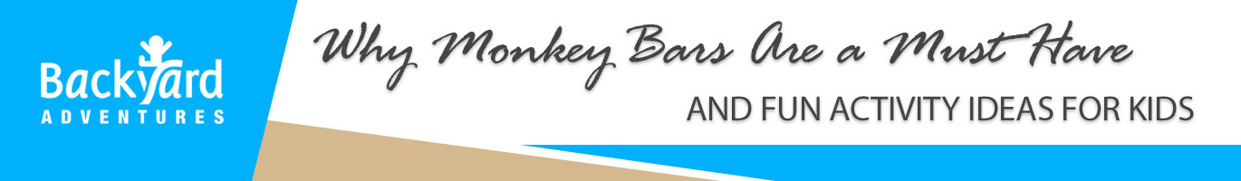 Why Monkey Bars Are a Must Have and Fun Activity Ideas for Kids